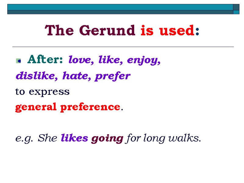 The Gerund is used: After: love, like, enjoy,  dislike, hate, prefer  to